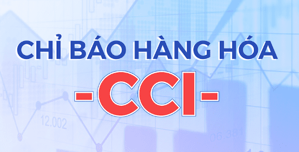 Chỉ báo CCI là gì? Hướng dân sử dụng chỉ báo kênh hàng hóa chi tiết
