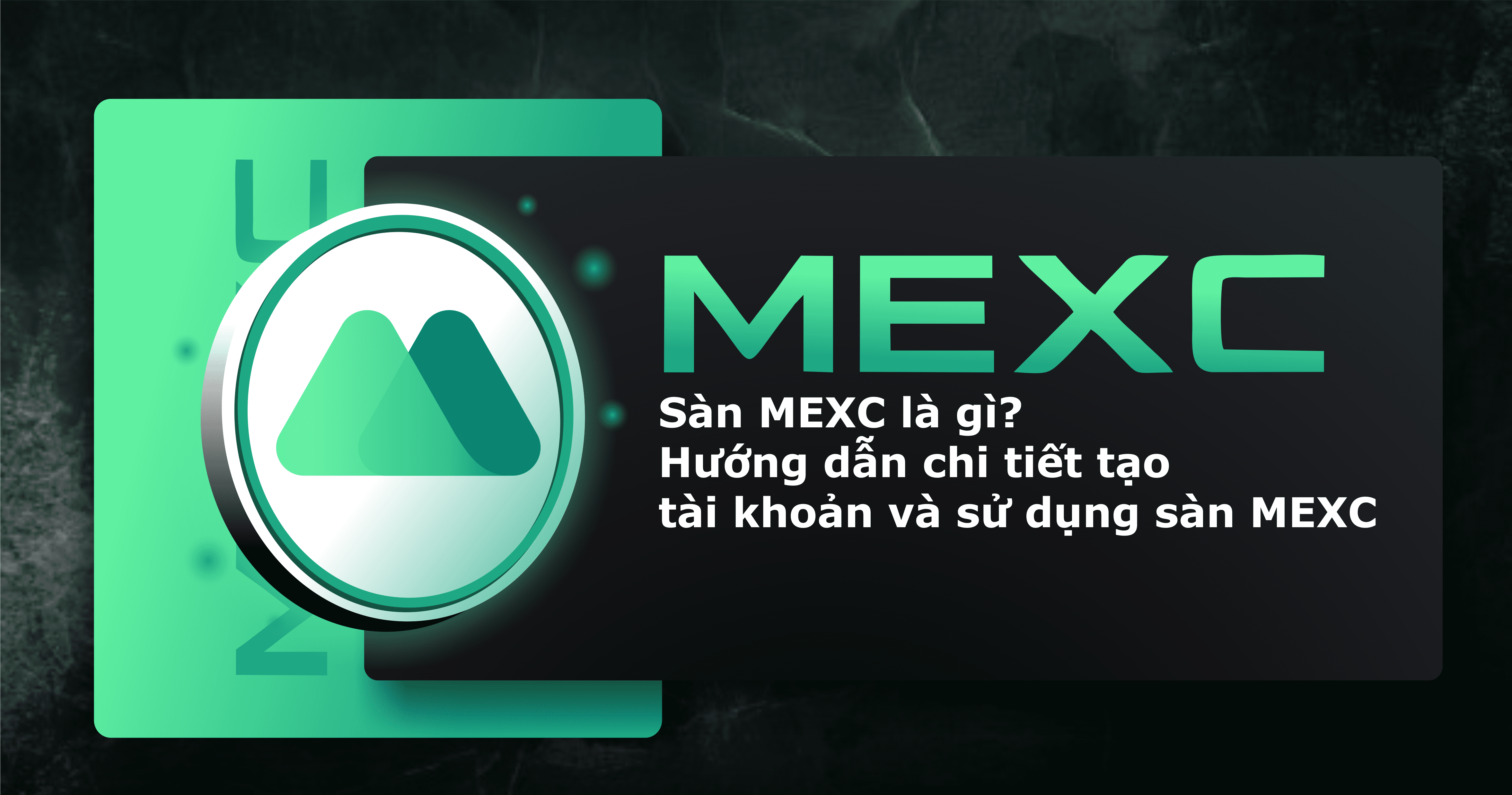 Sàn MEXC là gì? Hướng dẫn tạo tài khoản, giao dịch và nạp rút coin trên sàn MEXC